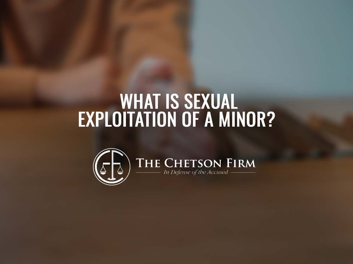 What Is Sexual Exploitation Of A Minor The Chetson Firm